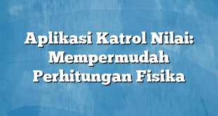 Aplikasi Katrol Nilai: Mempermudah Perhitungan Fisika