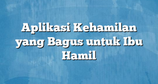 Aplikasi Kehamilan yang Bagus untuk Ibu Hamil