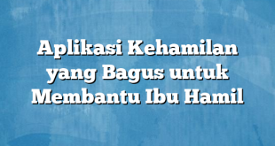 Aplikasi Kehamilan yang Bagus untuk Membantu Ibu Hamil