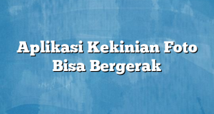 Aplikasi Kekinian Foto Bisa Bergerak