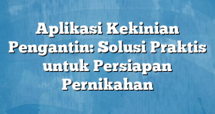 Aplikasi Kekinian Pengantin: Solusi Praktis untuk Persiapan Pernikahan