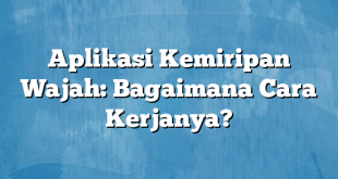 Aplikasi Kemiripan Wajah: Bagaimana Cara Kerjanya?