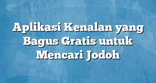 Aplikasi Kenalan yang Bagus Gratis untuk Mencari Jodoh