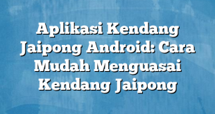 Aplikasi Kendang Jaipong Android: Cara Mudah Menguasai Kendang Jaipong