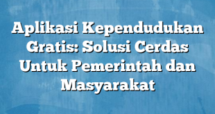 Aplikasi Kependudukan Gratis: Solusi Cerdas Untuk Pemerintah dan Masyarakat