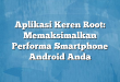 Aplikasi Keren Root: Memaksimalkan Performa Smartphone Android Anda