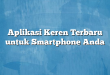 Aplikasi Keren Terbaru untuk Smartphone Anda