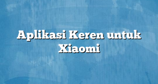 Aplikasi Keren untuk Xiaomi