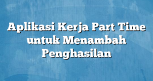 Aplikasi Kerja Part Time untuk Menambah Penghasilan