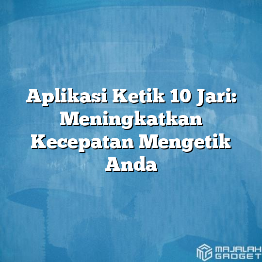 Aplikasi Ketik Jari Meningkatkan Kecepatan Mengetik Anda Majalah Gadget