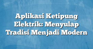 Aplikasi Ketipung Elektrik: Menyulap Tradisi Menjadi Modern