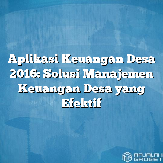 Aplikasi Keuangan Desa 2016: Solusi Manajemen Keuangan Desa Yang ...