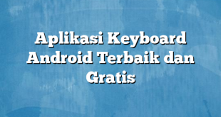 Aplikasi Keyboard Android Terbaik dan Gratis