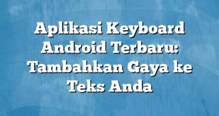 Aplikasi Keyboard Android Terbaru: Tambahkan Gaya ke Teks Anda