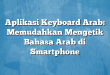 Aplikasi Keyboard Arab: Memudahkan Mengetik Bahasa Arab di Smartphone
