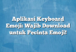 Aplikasi Keyboard Emoji: Wajib Download untuk Pecinta Emoji!