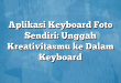 Aplikasi Keyboard Foto Sendiri: Unggah Kreativitasmu ke Dalam Keyboard