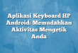 Aplikasi Keyboard HP Android: Memudahkan Aktivitas Mengetik Anda
