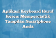 Aplikasi Keyboard Huruf Keren: Mempercantik Tampilan Smartphone Anda