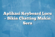 Aplikasi Keyboard Lucu – Bikin Chatting Makin Seru