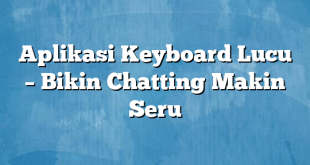 Aplikasi Keyboard Lucu – Bikin Chatting Makin Seru