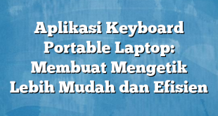 Aplikasi Keyboard Portable Laptop: Membuat Mengetik Lebih Mudah dan Efisien