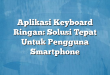 Aplikasi Keyboard Ringan: Solusi Tepat Untuk Pengguna Smartphone