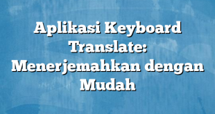 Aplikasi Keyboard Translate: Menerjemahkan dengan Mudah