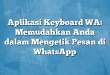 Aplikasi Keyboard WA: Memudahkan Anda dalam Mengetik Pesan di WhatsApp