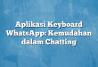 Aplikasi Keyboard WhatsApp: Kemudahan dalam Chatting