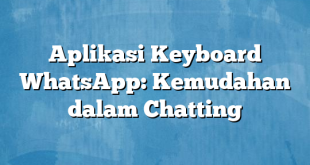 Aplikasi Keyboard WhatsApp: Kemudahan dalam Chatting