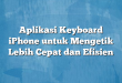 Aplikasi Keyboard iPhone untuk Mengetik Lebih Cepat dan Efisien