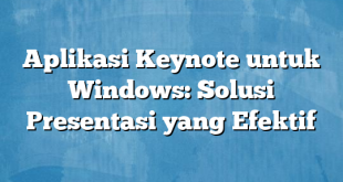 Aplikasi Keynote untuk Windows: Solusi Presentasi yang Efektif