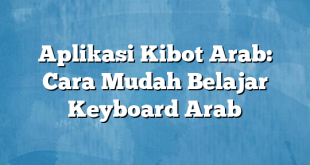 Aplikasi Kibot Arab: Cara Mudah Belajar Keyboard Arab