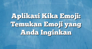 Aplikasi Kika Emoji: Temukan Emoji yang Anda Inginkan