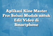 Aplikasi Kine Master Pro: Solusi Mudah untuk Edit Video di Smartphone