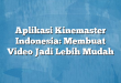 Aplikasi Kinemaster Indonesia: Membuat Video Jadi Lebih Mudah
