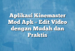 Aplikasi Kinemaster Mod Apk – Edit Video dengan Mudah dan Praktis
