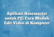Aplikasi Kinemaster untuk PC: Cara Mudah Edit Video di Komputer