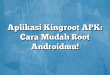 Aplikasi Kingroot APK: Cara Mudah Root Androidmu!