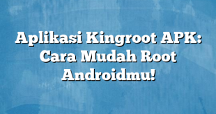 Aplikasi Kingroot APK: Cara Mudah Root Androidmu!