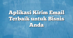 Aplikasi Kirim Email Terbaik untuk Bisnis Anda