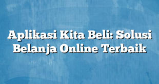 Aplikasi Kita Beli: Solusi Belanja Online Terbaik