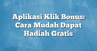 Aplikasi Klik Bonus: Cara Mudah Dapat Hadiah Gratis