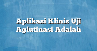 Aplikasi Klinis Uji Aglutinasi Adalah