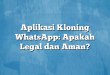 Aplikasi Kloning WhatsApp: Apakah Legal dan Aman?