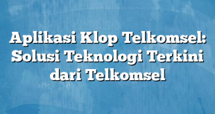 Aplikasi Klop Telkomsel: Solusi Teknologi Terkini dari Telkomsel