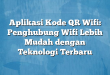 Aplikasi Kode QR Wifi: Penghubung Wifi Lebih Mudah dengan Teknologi Terbaru