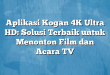 Aplikasi Kogan 4K Ultra HD: Solusi Terbaik untuk Menonton Film dan Acara TV