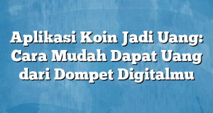 Aplikasi Koin Jadi Uang: Cara Mudah Dapat Uang dari Dompet Digitalmu